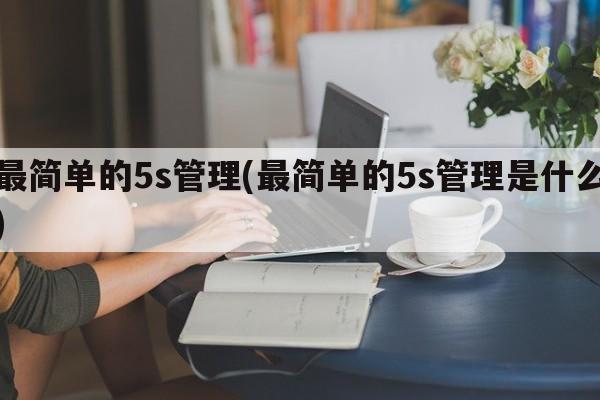 最简单的5s管理(最简单的5s管理是什么)