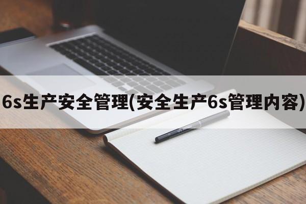 6s生产安全管理(安全生产6s管理内容)